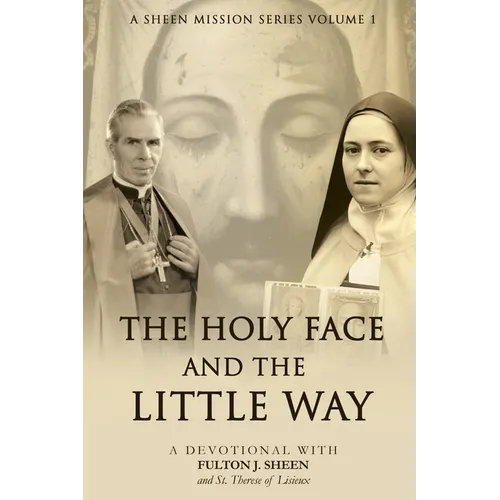 The Holy Face and the Little Way: A Devotional Mission with Fulton J. Sheen and St. Thérèse of Lisieux