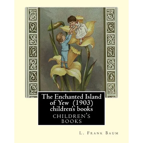 The Enchanted Island of Yew (1903), by L. Frank Baum children's books: Lyman Frank Baum (May 15, 1856 - May 6, 1919), better known by his pen name L.