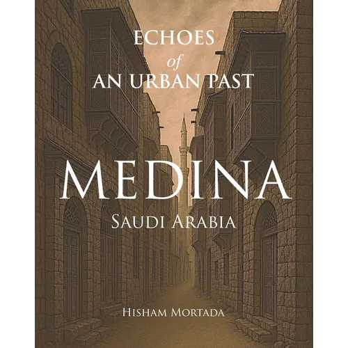 Echoes of an Urban Past: Medina, Saudi Arabia