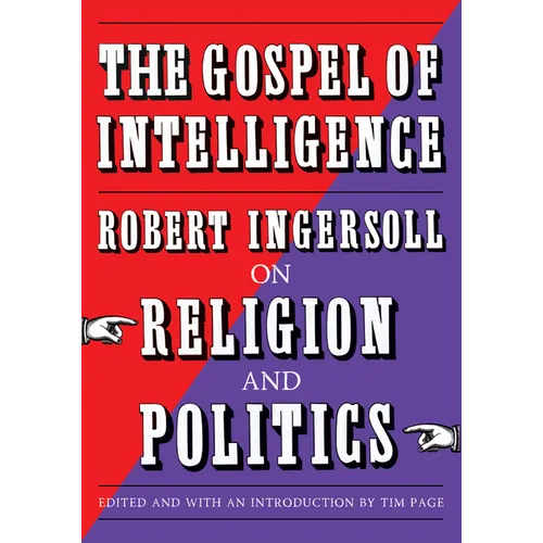 The Gospel of Intelligence: Robert Ingersoll on Religion and Politics