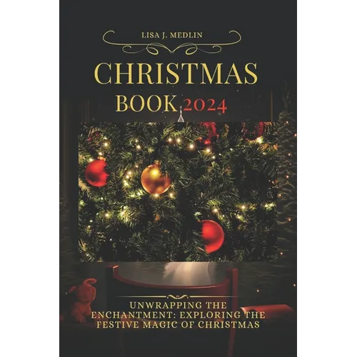 Christmas Book 2024: Unwrapping the Enchantment: Exploring the Festive Magic of Christmas