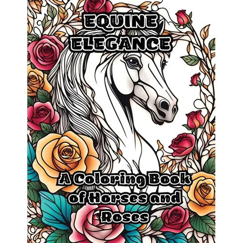 Equine Elegance: A Coloring Book of Horses and Roses