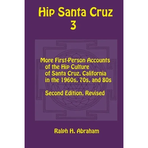 Hip Santa Cruz 3: First-Person Accounts of the Hip Culture of Santa Cruz in the 1960s, 1970s, and 1980s