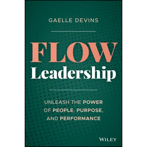 Flow Leadership: Unleash the Power of People, Purpose, and Performance