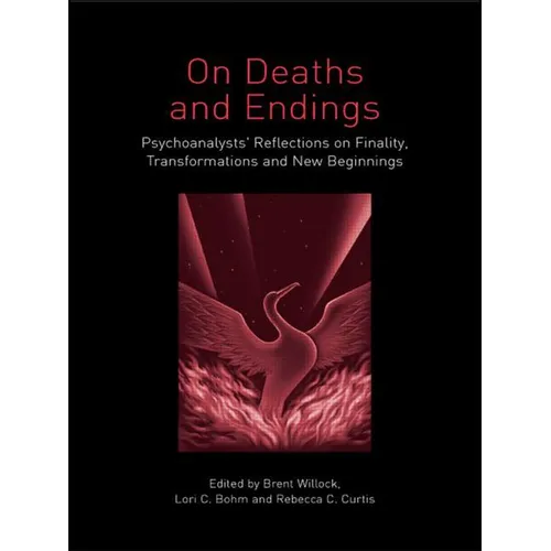 On Deaths and Endings: Psychoanalysts' Reflections on Finality, Transformations and New Beginnings