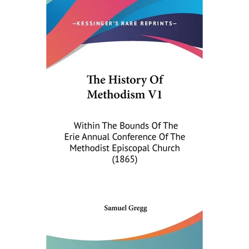 The History Of Methodism V1: Within The Bounds Of The Erie Annual Conference Of The Methodist Episcopal Church (1865)