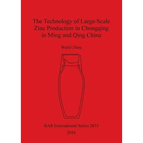 The Technology of Large-Scale Zinc Production in Chongqing in Ming and Qing China