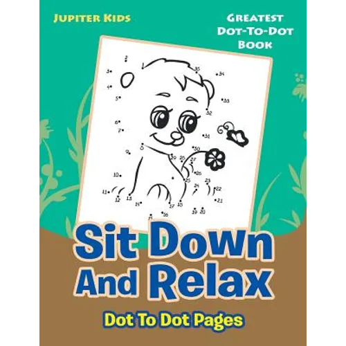 Sit Down And Relax Dot To Dot Pages: Greatest Dot-To-Dot Book