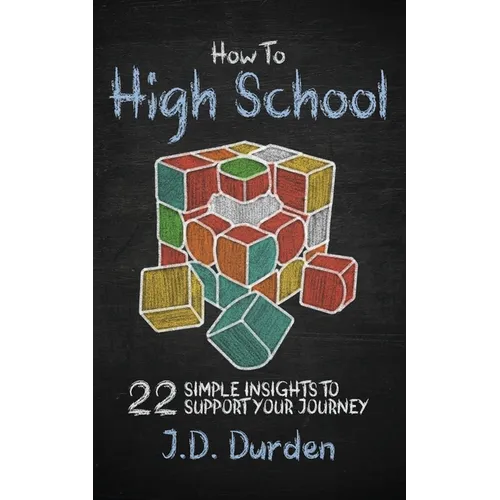 How to High School: 22 Simple Insights to Support Your Journey (Ages 13-18) (Gift and Guide book)