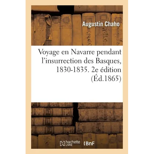 Voyage En Navarre Pendant l'Insurrection Des Basques, 1830-1835. 2e Édition