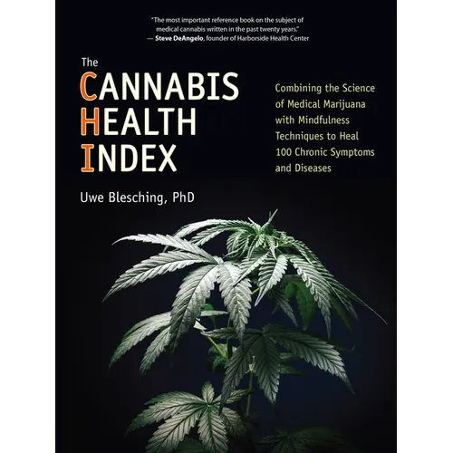 The Cannabis Health Index: Combining the Science of Medical Marijuana with Mindfulness Techniques to Heal 100 Chronic Symptoms and Diseases