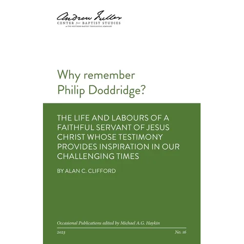 Why remember Philip Doddridge: The life and labours of a faithful servant of Jesus Christ whose testimony provides inspiration in our challenging tim