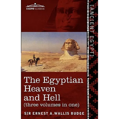 The Egyptian Heaven and Hell (Three Volumes in One): The Book of the Am-Tuat; The Book of Gates; And the Egyptian Heaven and Hell