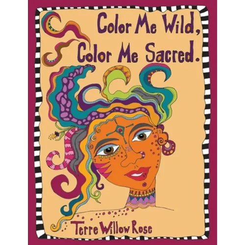 Color Me Wild, Color Me Sacred: a coloring book to explore and celebrate the wild and untamed feminine
