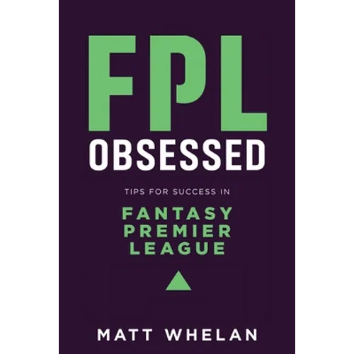 FPL Obsessed: Tips for Success in Fantasy Premier League