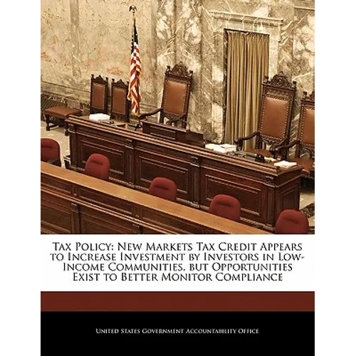 Tax Policy: New Markets Tax Credit Appears to Increase Investment by Investors in Low-Income Communities, But Opportunities Exist