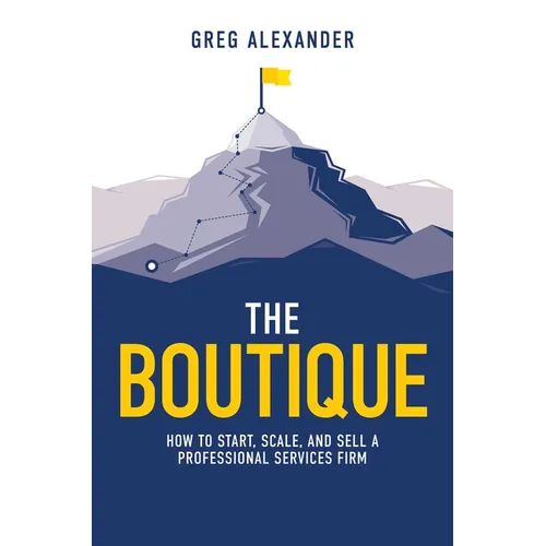 The Boutique: How to Start, Scale, and Sell a Professional Services Firm