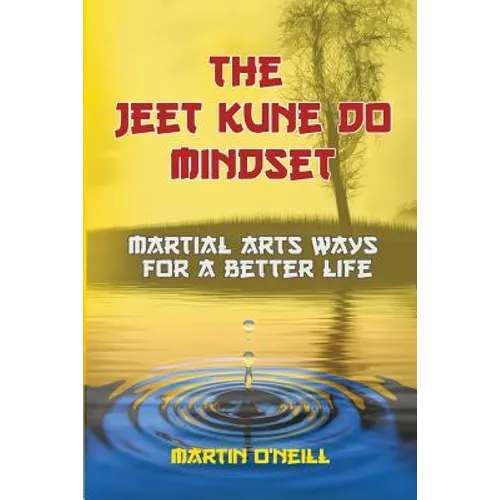 The Jeet Kune Do Mindset: Martial Arts Ways for a Better Life