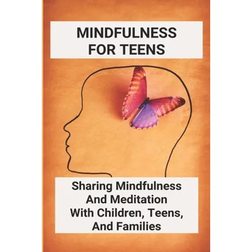 Mindfulness For Teens: Sharing Mindfulness And Meditation With Children, Teens, And Families: Mindful Games