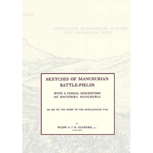 SKETCHES OF MANCHURIAN BATTLE-FIELDSWith a verbal description of Southern Manchuria - An Aid to the Study of the Russo-Japanese war