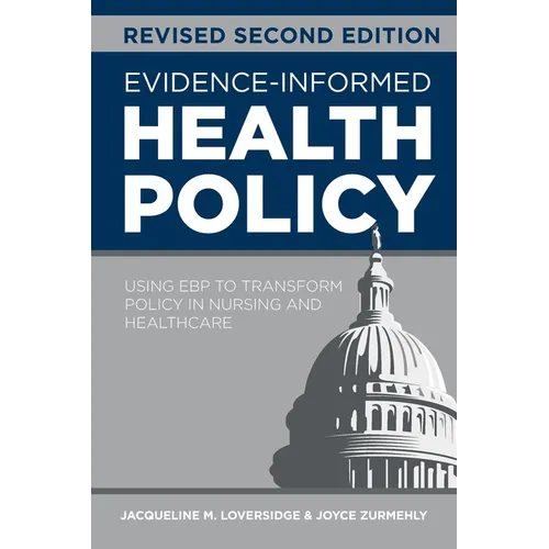 Evidence-Informed Health Policy, Revised Second Edition: Using EBP to Transform Policy in Nursing and Healthcare