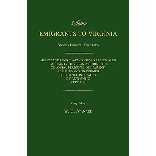 Some Emigrants to Virginia. Memoranda in Regard to Several Hundred Emigrants to Virginia During the Colonial Period Whose Parentage is Shown or Former