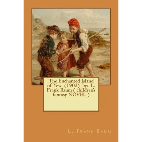 The Enchanted Island of Yew (1903) by: L. Frank Baum ( children's fantasy NOVEL )