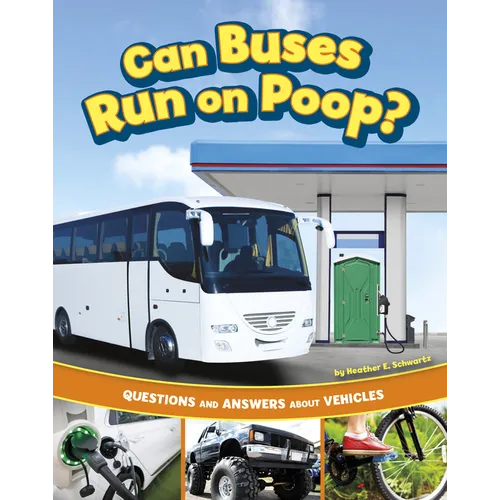 Can Buses Run on Poop?: Questions and Answers about Vehicles