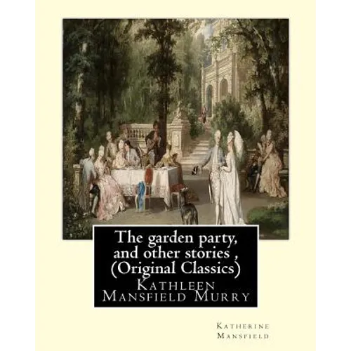 The garden party, and other stories, By Katherine Mansfield (Original Classics): Kathleen Mansfield Murry