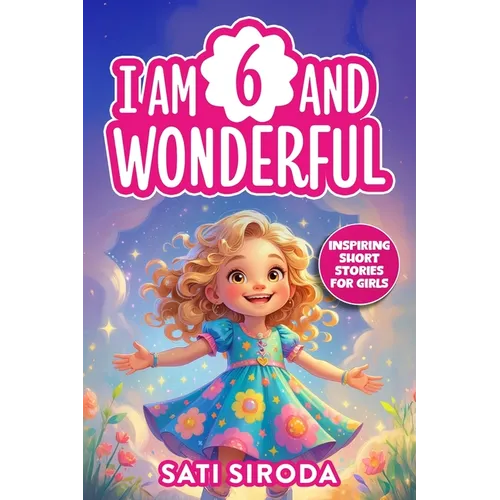 I Am 6 and Wonderful: 15 Inspiring Short Stories About Courage, Self-Love, Friendship, & Overcoming Fear in Just 5 Minutes a Day!