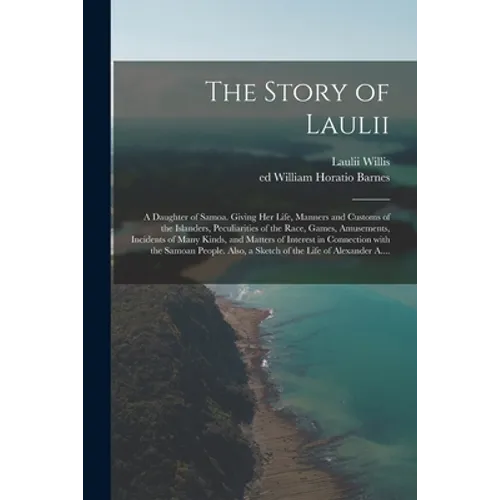 The Story of Laulii: a Daughter of Samoa. Giving Her Life, Manners and Customs of the Islanders, Peculiarities of the Race, Games, Amusemen