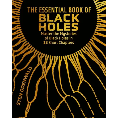 The Essential Book of Black Holes: Master the Mysteries of Black Holes in 12 Short Chapters