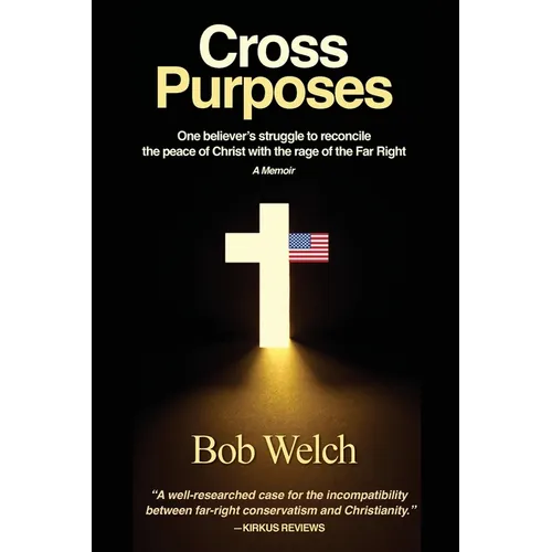 Cross Purposes: One Believer's Struggle to Reconcile the peace of Christ with the rage of the Far Right