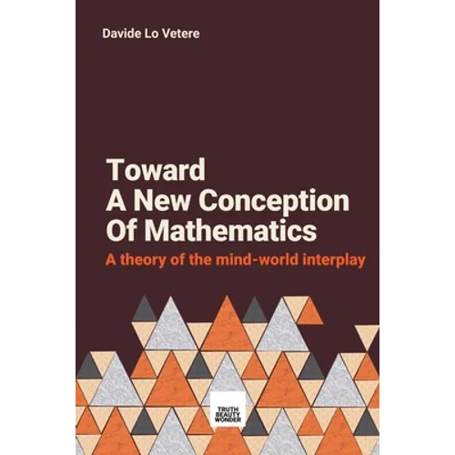 Toward A New Conception Of Mathematics: A theory of the mind-world interplay