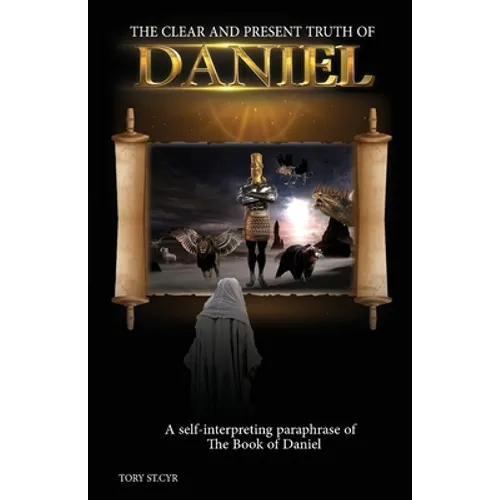 The Clear and Present Truth of Daniel: A Self-Interpreting Paraphrase