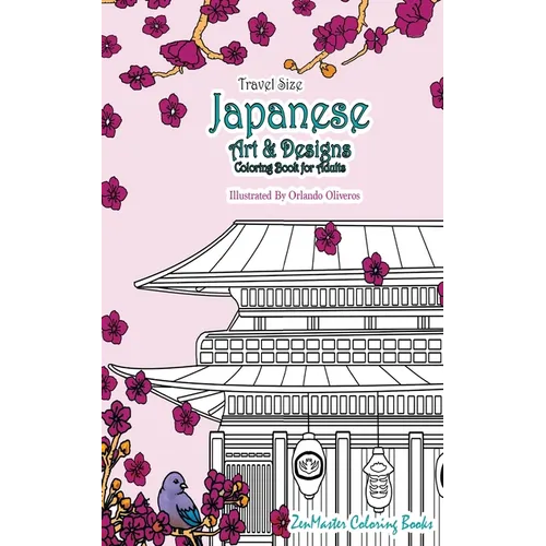 Japanese Artwork and Designs Coloring Book for Adults Travel Edition: Travel Size Coloring Book For Adults Full of Artwork and Designs Inspired By The