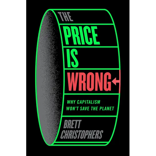 The Price Is Wrong: Why Capitalism Won't Save the Planet