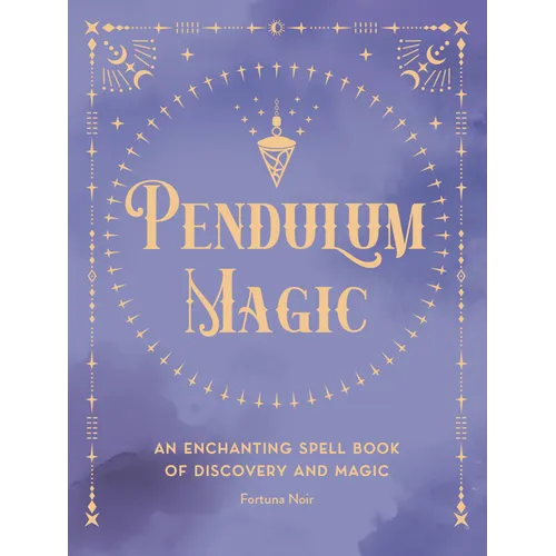 Pendulum Magic: An Enchanting Divination Book of Discovery and Magic