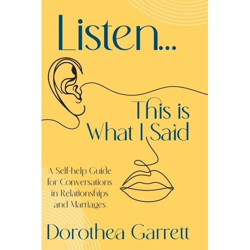Listen... This is What I Said: A Self-help Guide for Conversations in Relationships and Marriages