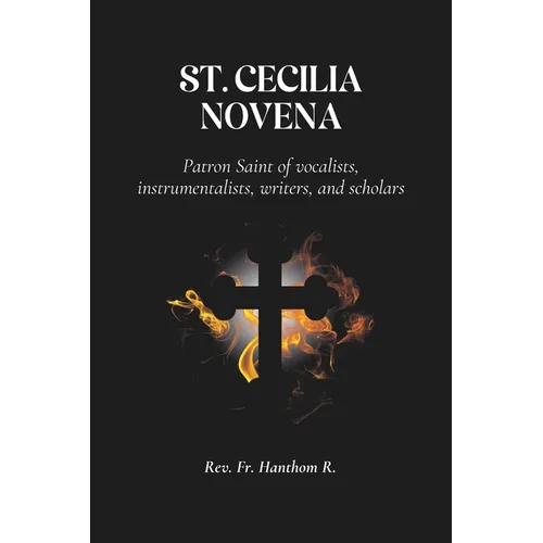 St. Cecilia Novena: Patron Saint of vocalists, instrumentalists, writers, and scholars