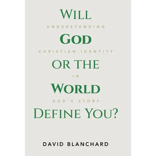 Will God or the World Define You?: Understanding Christian Identity in God's Story