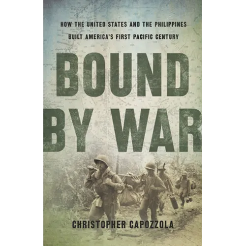 Bound by War: How the United States and the Philippines Built America's First Pacific Century