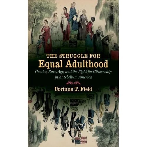 The Struggle for Equal Adulthood: Gender, Race, Age, and the Fight for Citizenship in Antebellum America
