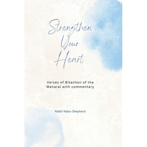 Strengthen Your Heart: The Maharal Verses for Bitachon and Emunah: Trust in Hashem, Transform Fear into Faith, Attain Supernatural Power