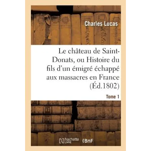Le château de Saint-Donats, ou Histoire du fils d'un émigré échappé aux massacres en France. Tome 1