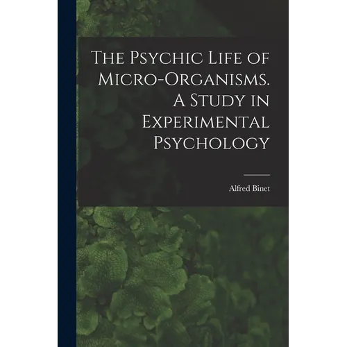 The Psychic Life of Micro-Organisms. A Study in Experimental Psychology