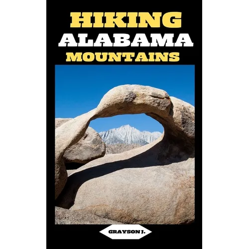 Hiking Alabama Mountains: Footsteps in the Wilderness: A Hiker's Guide to Alabama's Mountain Escapes