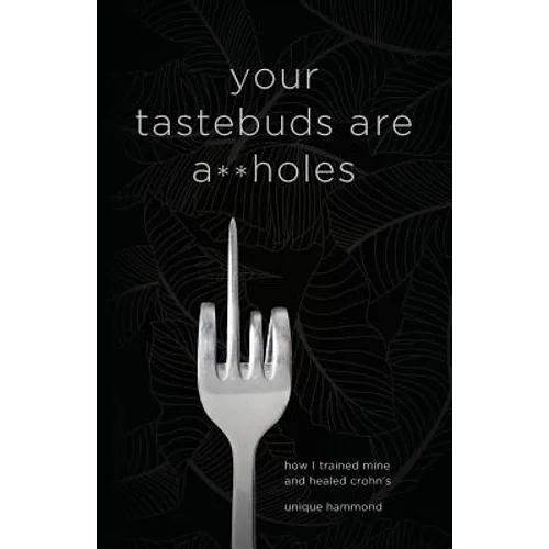 Your Tastebuds Are A**holes: How I Trained Mine and Healed Crohn's