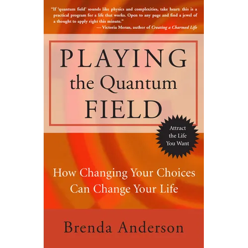 Playing the Quantum Field: How Changing Your Choices Can Change Your Life