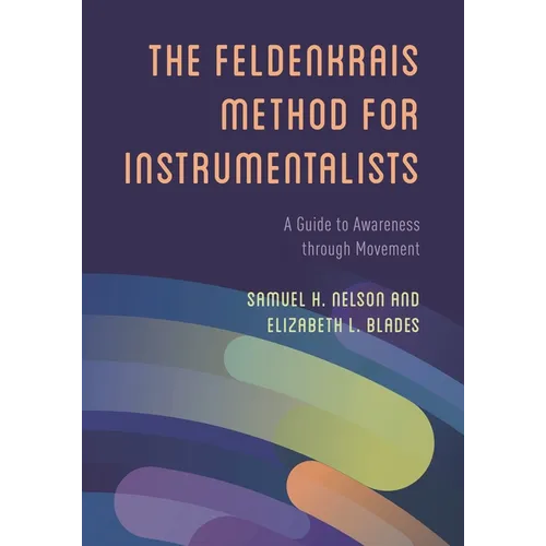 The Feldenkrais Method for Instrumentalists: A Guide to Awareness Through Movement